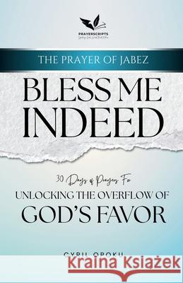 Bless Me Indeed: Unlocking the Overflow of God's Favor Cyril Opoku 9781988439815 Quest Publications