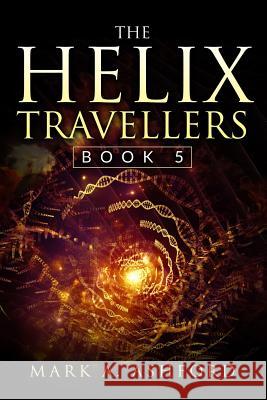 The Helix Travellers Book 5 Mark a Ashford, Mark a Ashford 9781988441399 Mark A. Ashford Consulting Inc.