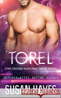 Torel: Star-Crossed Alien Mail Order Brides (Intergalactic Dating Agency) Susan Hayes 9781988446349