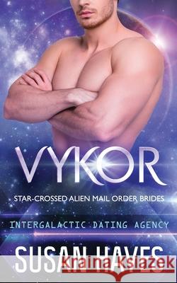 Vykor: Star-Crossed Alien Mail Order Brides (Intergalactic Dating Agency): Star-Crossed Alien Mail Order Brides Susan Hayes 9781988446561