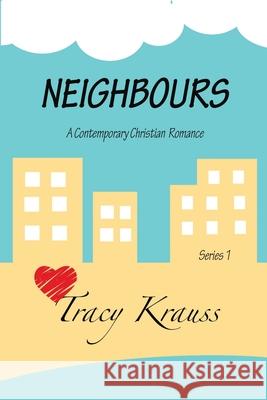 Neighbours: A Contemporary Christian Romance: Complete Series 1 (Volumes 1 - 9) Tracy Krauss 9781988447124 Fictitious Ink Publishing