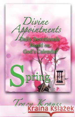 Divine Appointments: Daily Devotionals Based On God's Calendar - Spring Tracy Krauss 9781988447650