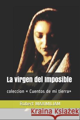 La virgen del Imposible: coleccion Cuentos de mi tierra Robert Maximiliam 9781988475875 Editions Romax