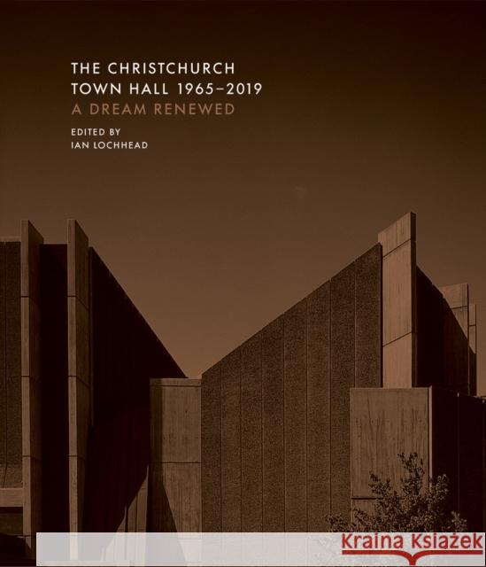The Christchurch Town Hall 1965-2019: A Dream Renewed Ian James Lochhead 9781988503103 Canterbury University Press