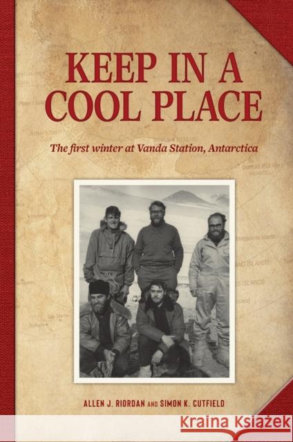 Keep in a Cool Place: The First Winter at Vanda Station, Antarctica Cutfield, Simon 9781988503301 Canterbury University Press