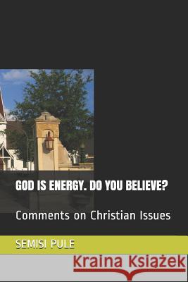 God Is Energy. Do You Believe?: Comments on Christian Issues Semisi Pule 9781988511238 Rainbow Enterprises Books
