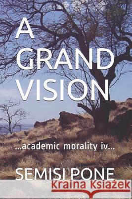 A Grand Vision: ...academic morality iv... Semisi Pone 9781988511450 Rainbow Enterprises Books