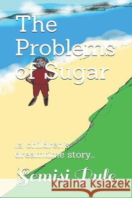 The Problems of Sugar: ..a children's dreamtime story... Semisi Pule 9781988511825 Rainbow Enterprises Books