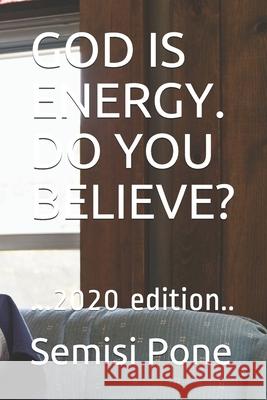 God Is Energy. Do You Believe?: ...2020 edition.. Semisi Pone 9781988511986 Rainbow Enterprises Books