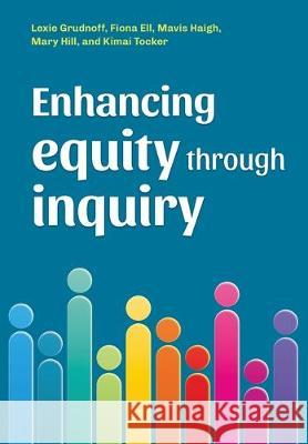 Enhancing equity through inquiry Lexie Grudnoff, Fiona Ell, Mavis Haigh 9781988542621 Nzcer Press
