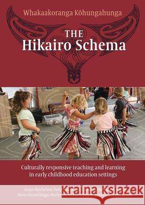 The Hikairo Schema: Culturally responsive teaching and learning in early childhood settings Angus McFarlane, Sonja McFarlane, Sharlene Teirney 9781988542645 Nzcer Press