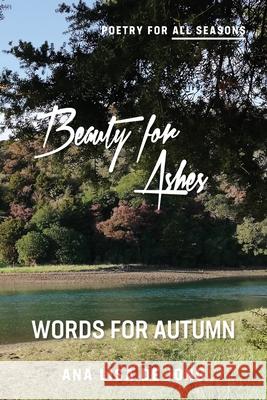 Beauty for Ashes: Words for Autumn Ana Lisa De Jong 9781988557793 Humanities Academic Publishers