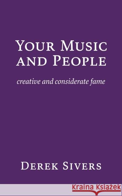 Your Music and People: creative and considerate fame Derek Sivers   9781988575148 Hit Media