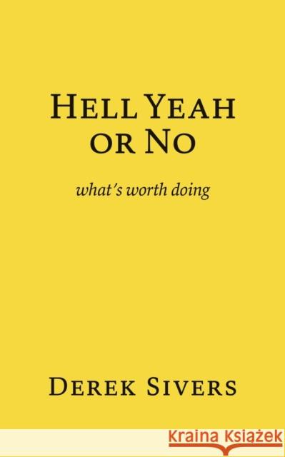 Hell Yeah or No: what's worth doing Derek Sivers   9781988575971 Hit Media