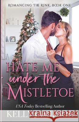 Hate Me Under the Mistletoe Kelly Jamieson 9781988600642