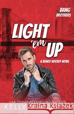 Light 'em Up: A Bears Hockey Novel Kelly Jamieson 9781988600864 Kelly Jamieson Inc