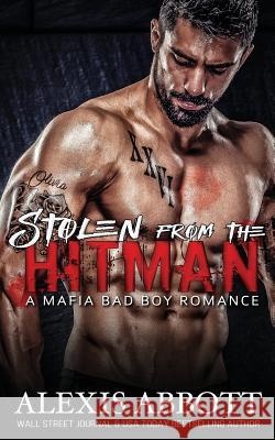 Stolen from the Hitman: A Bad Boy Mafia Romance Alexis Abbott Alex Abbott Pathforgers Publishing 9781988619064 Pathforgers Publishing