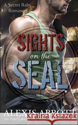 Sights on the SEAL: A Secret Baby Romance Alexis Abbott 9781988619194 Pathforgers Publishing