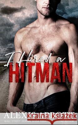 I Hired a Hitman: A Mafia Bad Boy Romance Alexis Abbott 9781988619279 Pathforgers Publishing