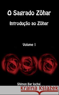 O Sagrado Zôhar - Introdução ao Zôhar - Volume 1 Bar Iochai, Shimon 9781988631790 David Smith, LLC