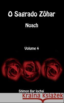 O Sagrado Zôhar - Noach - Volume 4 Bar Iochai, Shimon 9781988631820 David Smith, LLC