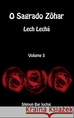 O Sagrado Zôhar - Lech Lechá - Volume 5 Bar Iochai, Shimon 9781988631837 David Smith, LLC