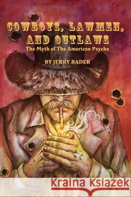 Cowboys, Lawmen, and Outlaws: The Myth of The American Psyche Bader, Jerry 9781988647319 Mrpwebmedia