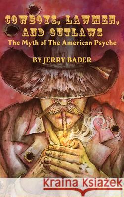Cowboys, Lawmen, and Outlaws: The Myth of The American Psyche Bader, Jerry 9781988647326 Mrpwebmedia