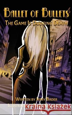 Ballet of Bullets: The Game Is Dodging Death Jerry Bader, Paola Ceccantoni 9781988647630 Mrpwebmedia