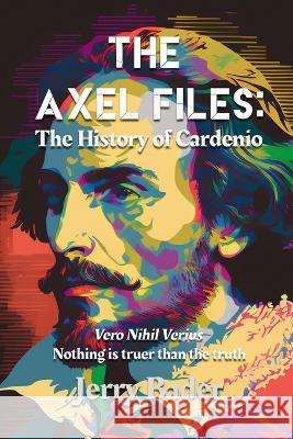 The Axel Files: The History of Cardenio Jerry Bader   9781988647852 Mrpwebmedia