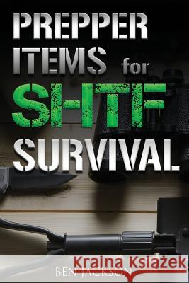 Prepper Items for Shtf Survival Ben Jackson 9781988656007 Indie Publishing Group