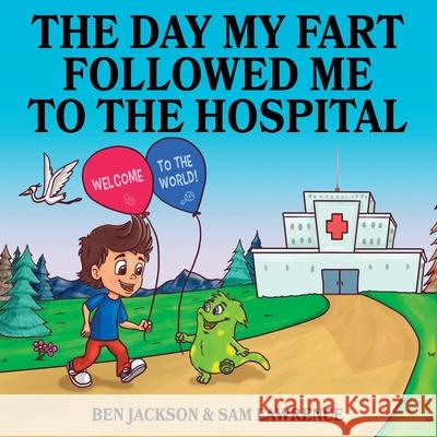 The Day My Fart Followed me to the Hospital Ben Jackson Sam Lawrence Danko Herrera 9781988656403 Indie Publishing Group