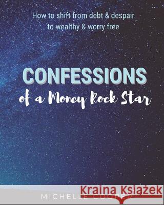 Confessions of a Money Rock Star: Learn the Secrets of Creating Your Own Abundance Michelle Cooper 9781988675091 Stoke Publishing