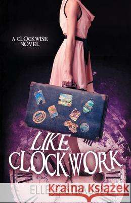 Like Clockwork: A Young Adult Time Travel Romance Lee Strauss Elle Lee Strauss 9781988677521 Esb Publishing