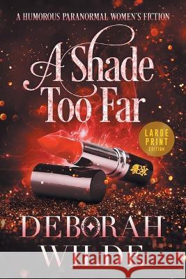 A Shade Too Far: A Humorous Paranormal Women's Fiction (Large Print) Deborah Wilde 9781988681665 Te Da Media