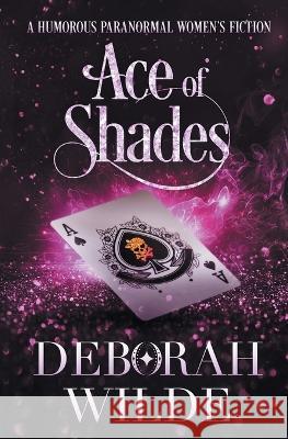 Ace of Shades: A Humorous Paranormal Women's Fiction Deborah Wilde   9781988681757 Te Da Media