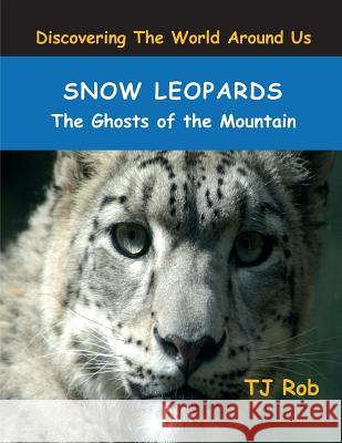 Snow Leopards: The Ghosts of the Mountain (Age 5 - 8) Rob, Tj 9781988695068 Tj Rob