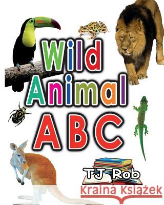 Wild Animal ABC: Learning your ABC (Age 3 to 5) Rob, Tj 9781988695624 Tj Rob