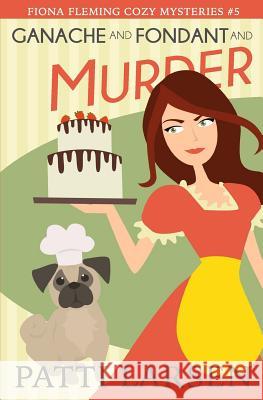 Ganache and Fondant and Murder Patti Larsen 9781988700533