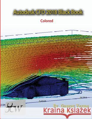 Autodesk CFD 2018 Black Book (Colored) Verma, Gaurav 9781988722337