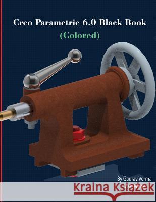 Creo Parametric 6.0 Black Book (Colored) Gaurav Verma Matt Weber 9781988722573 Cadcamcae Works