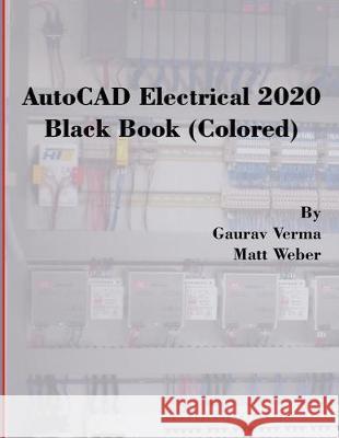 AutoCAD Electrical 2020 Black Book (Colored) Gaurav Verma Matt Weber 9781988722672 Cadcamcae Works