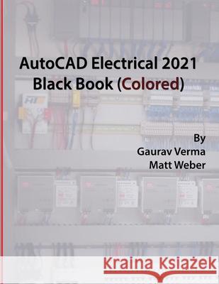 AutoCAD Electrical 2021 Black Book (Colored) Gaurav Verma Matt Weber 9781988722979 Cadcamcae Works