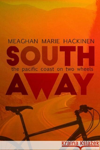 South Away: The Pacific Coast on Two Wheels Meaghan Hackinen 9781988732633 NeWest Press