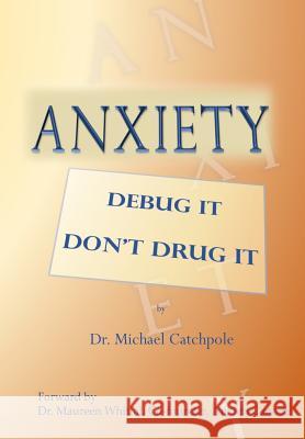 Anxiety: Debug It Don't Drug It Dr Michael Catchpole 9781988739366 Rutherford Press