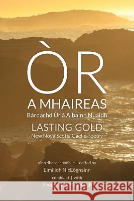 Òr a Mhaireas / Lasting Gold: Bàrdachd Ùr á Albainn Nuaidh / New Nova Scotia Gaelic Poetry Niceòghainn, Eimilidh 9781988747996 Bradan Press