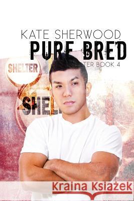 Pure Bred: Book Four of the Shelter Series Kate Sherwood 9781988752037 Ksb