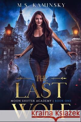 The Last Wolf: Moon Shifter Academy M. S. Kaminsky 9781988759098 Open Pollinated Productions LLC