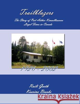 Trailblazers: The Story of Port Arthur Kansallisseura - Loyal Finns in Canada 1926 - 2002 Raili Garth Kaarina Brooks 9781988763026