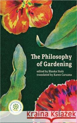 The Philosophy of Gardening: Essays Stolz, Blanka 9781988784694 Invisible Publishing